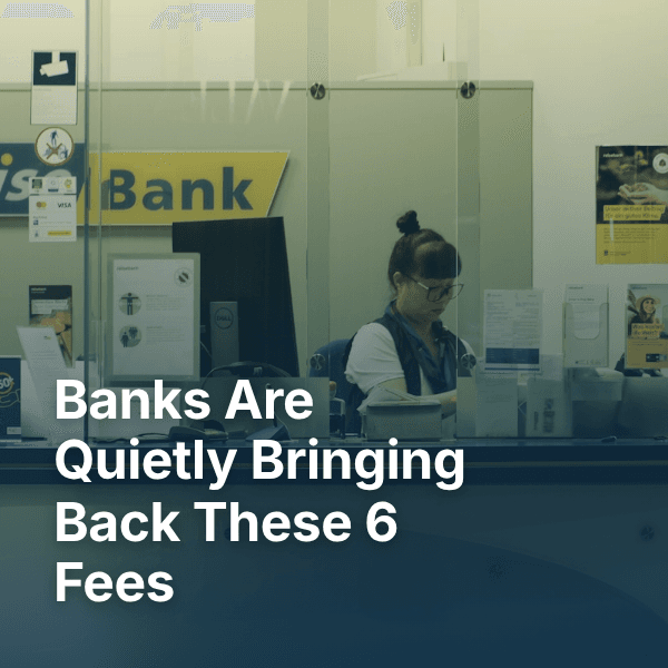 Banks Are Quietly Bringing Back These 6 Fees — We Calculated What They Cost You Per Year