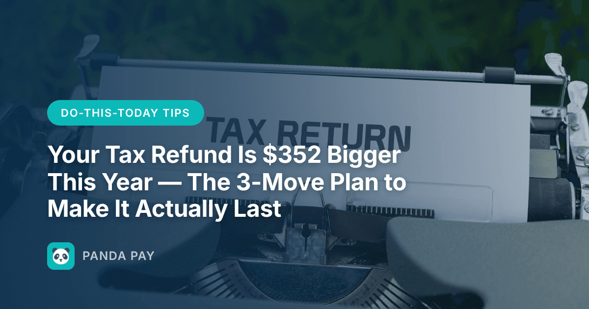 Your Tax Refund Is $352 Bigger This Year — The 3-Move Plan to Make It Actually Last